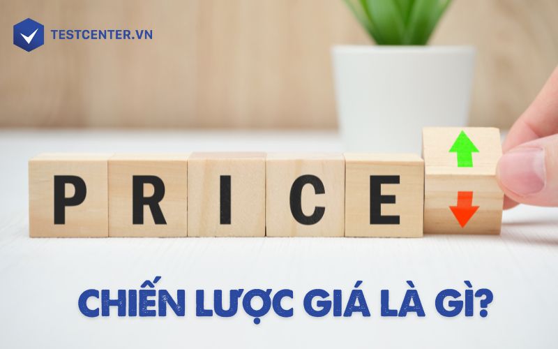 Hiểu rõ Chiến lược Định giá (Price Strategy) là gì? 8 chiến lược phổ biến