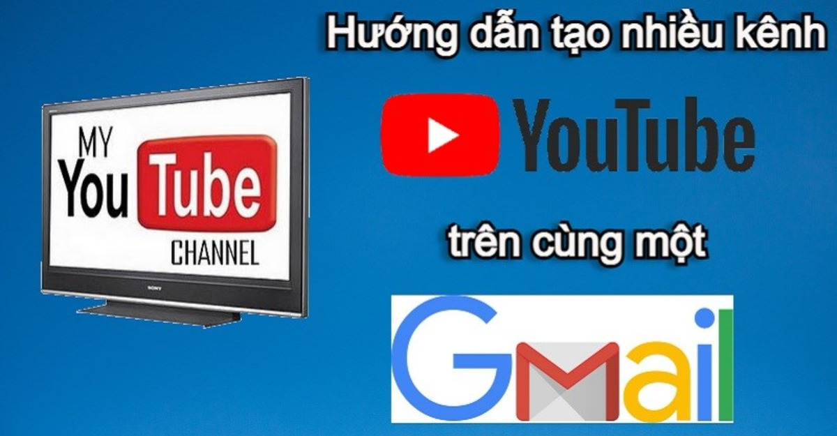 Hướng dẫn tạo nhiều kênh YouTube trên cùng một tài khoản Gmail – Khám phá cách tối ưu hóa nội dung