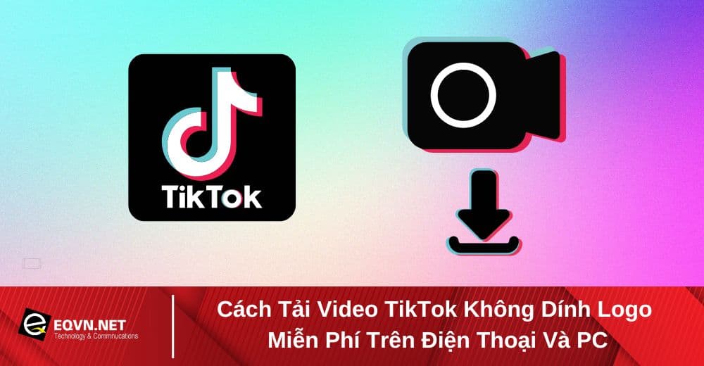 Khám Phá 4 Cách Tải Video Tiktok Không Logo - Dành Cho Điện Thoại Và Máy Tính