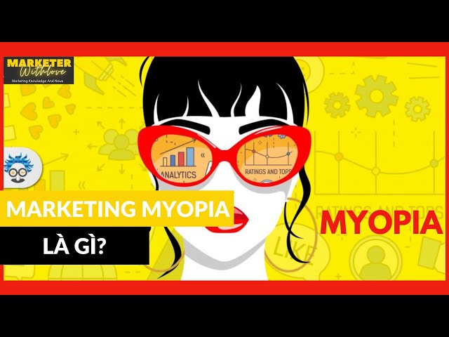 Khám Phá Marketing Myopia - Tiếp Thị Thiển Cận Những Sai Lầm Cần Tránh