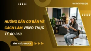 Hướng Dẫn Làm Video Thực Tế Ảo